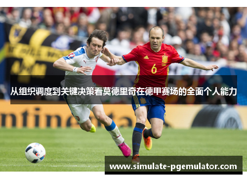从组织调度到关键决策看莫德里奇在德甲赛场的全面个人能力