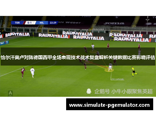 恰尔汗奥卢对阵德国西甲全场表现技术战术复盘解析关键数据比赛影响评估