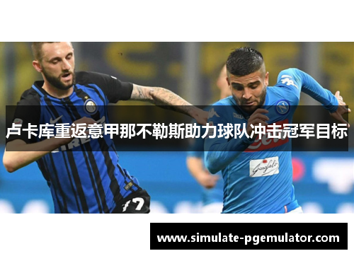 卢卡库重返意甲那不勒斯助力球队冲击冠军目标
