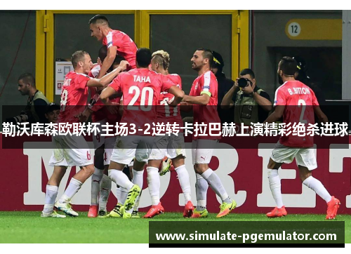 勒沃库森欧联杯主场3-2逆转卡拉巴赫上演精彩绝杀进球