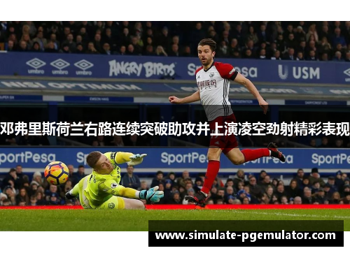 邓弗里斯荷兰右路连续突破助攻并上演凌空劲射精彩表现